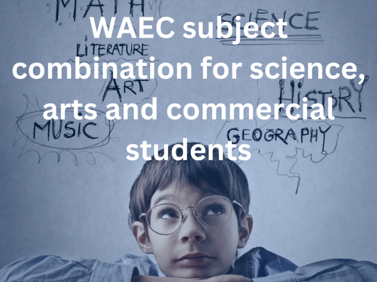 WAEC subject combination for science, arts and commercial students